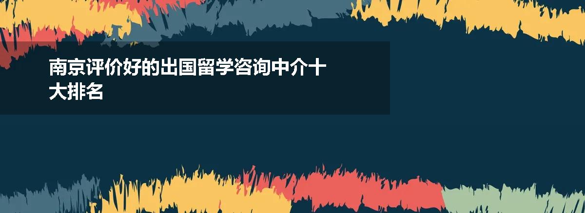 南京评价好的出国留学咨询中介十大排名