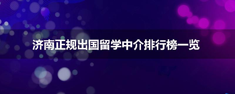 济南正规出国留学中介排行榜一览