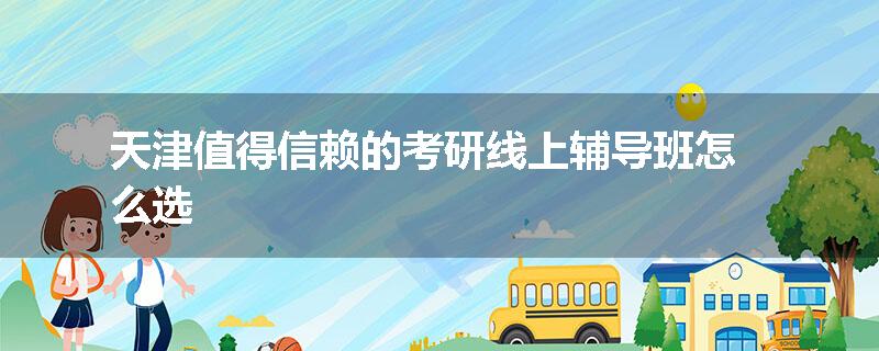 天津值得信赖的考研线上辅导班怎么选