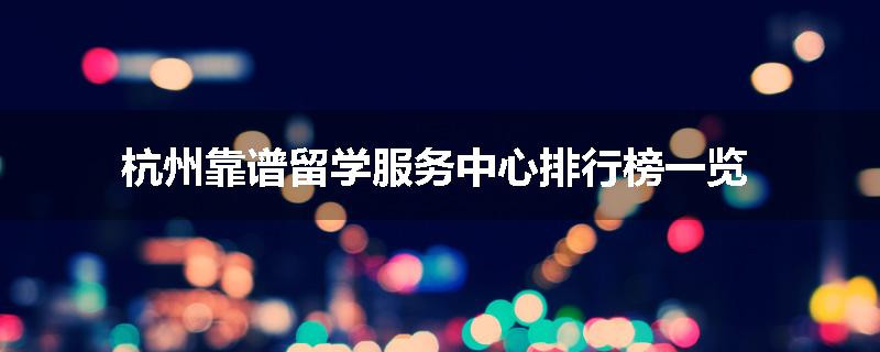 杭州靠谱留学服务中心排行榜一览