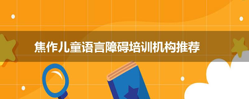 焦作儿童语言障碍培训机构推荐