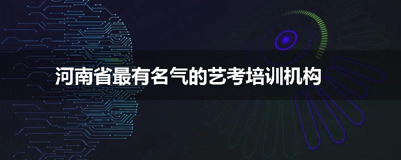 河南省最有名气的艺考培训机构
