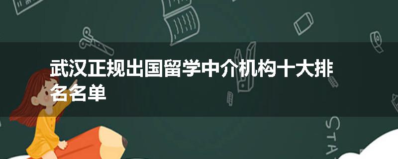 武汉正规出国留学中介机构十大排名名单