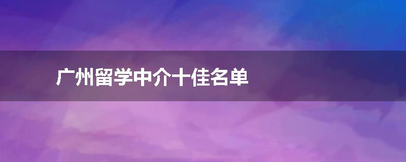 广州留学中介十佳名单