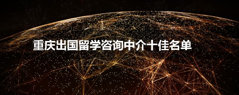 重庆出国留学咨询中介十佳名单