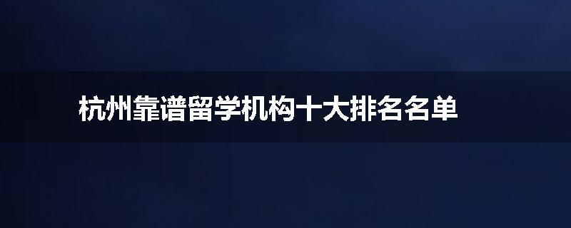 杭州靠谱留学机构十大排名名单