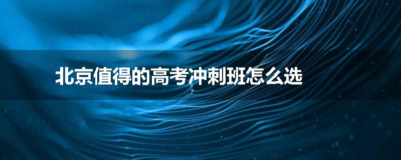 北京值得的高考冲刺班怎么选
