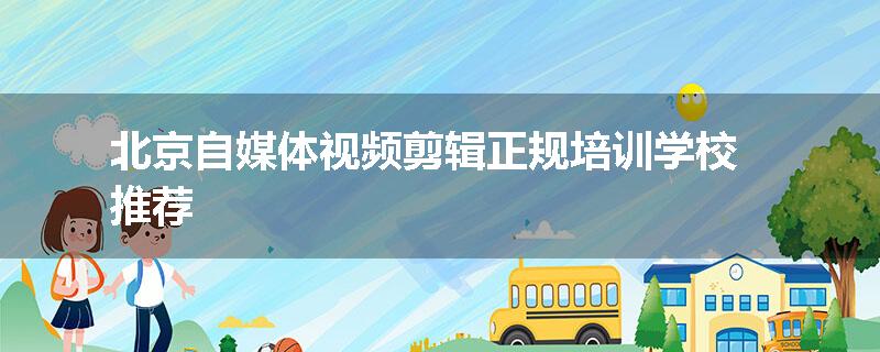 北京自媒体视频剪辑正规培训学校推荐