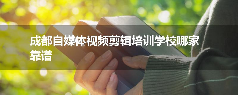 成都自媒体视频剪辑培训学校哪家靠谱
