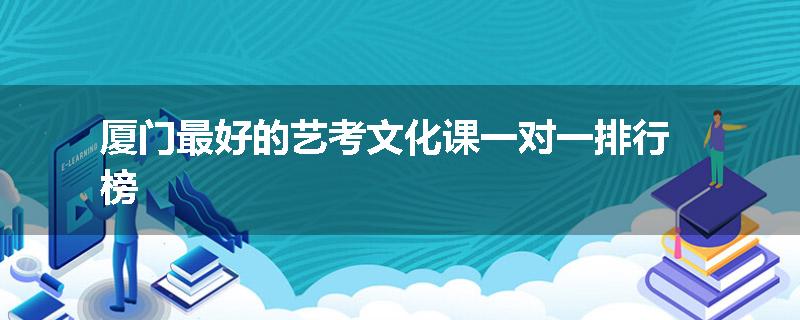 厦门最好的艺考文化课一对一排行榜