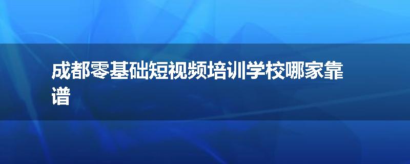 成都零基础短视频培训学校哪家靠谱