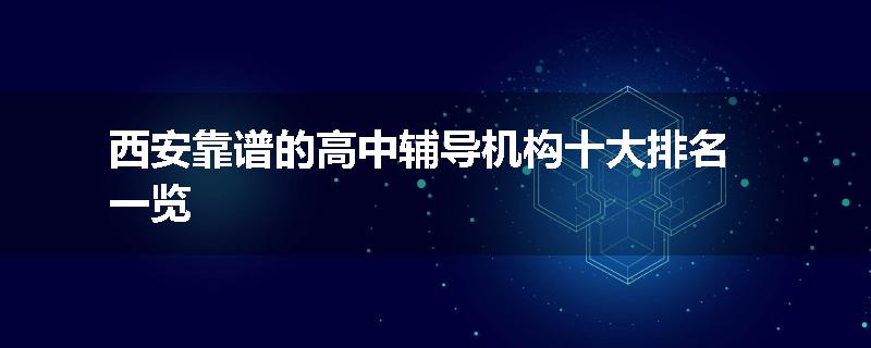 西安靠谱的高中辅导机构十大排名一览