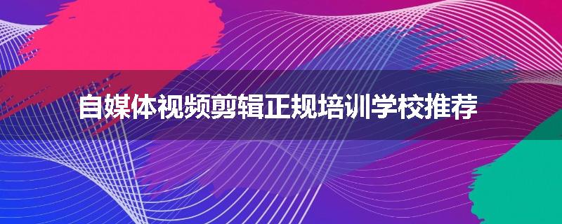 自媒体视频剪辑正规培训学校推荐
