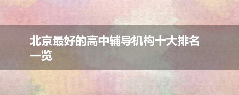 北京最好的高中辅导机构十大排名一览