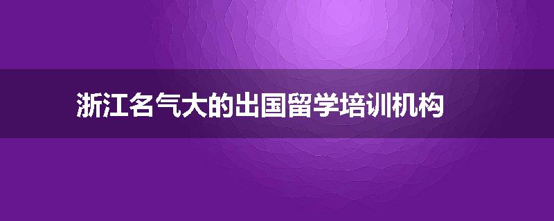 浙江名气大的出国留学培训机构