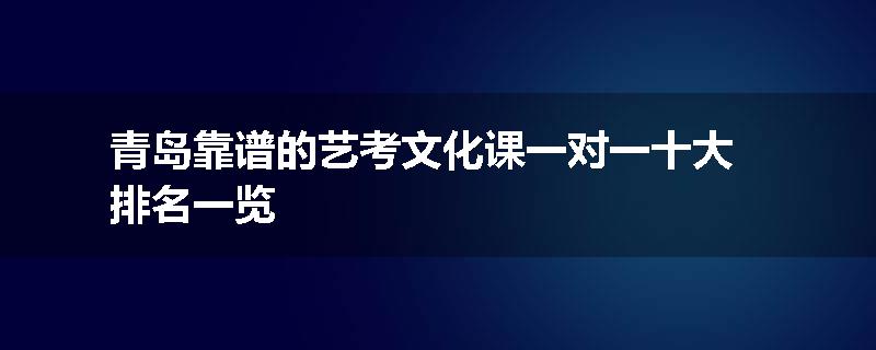 青岛靠谱的艺考文化课一对一十大排名一览