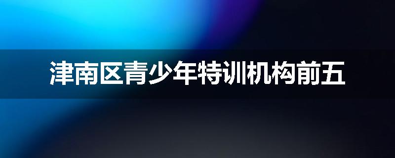 津南区青少年特训机构前五