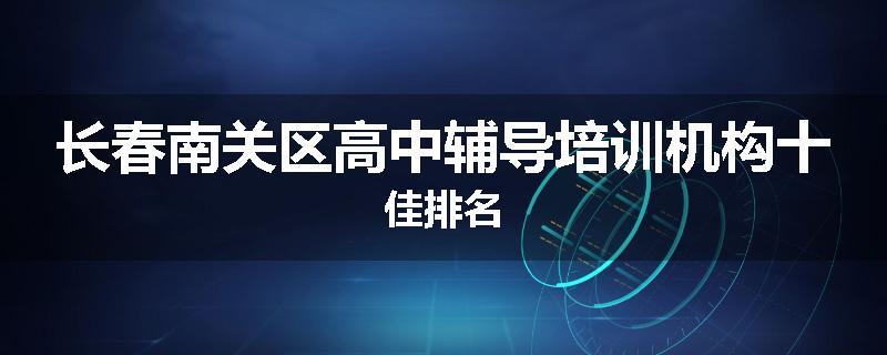 长春南关区高中辅导培训机构十佳排名