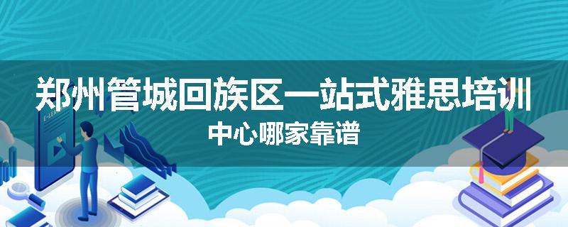 郑州管城回族区一站式雅思培训中心哪家靠谱