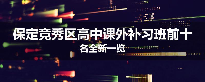 保定竞秀区高中课外补习班前十名全新一览