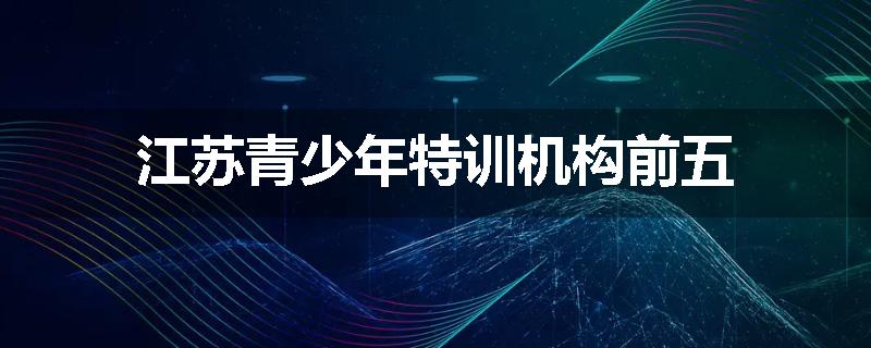 江苏青少年特训机构前五