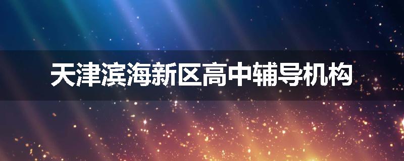 天津滨海新区高中辅导机构