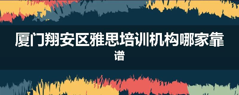 厦门翔安区雅思培训机构哪家靠谱