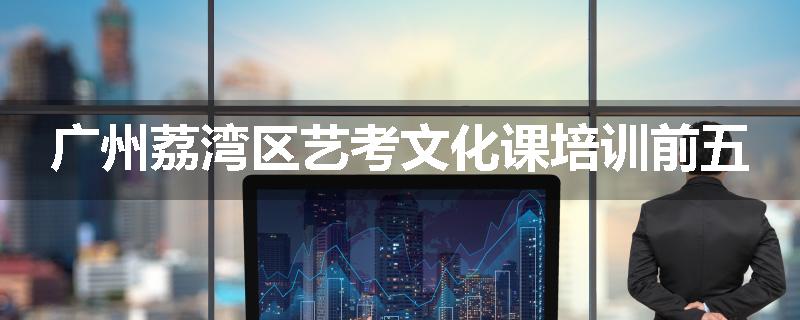 广州荔湾区艺考文化课培训前五
