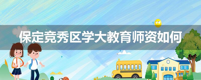 保定竞秀区学大教育师资如何