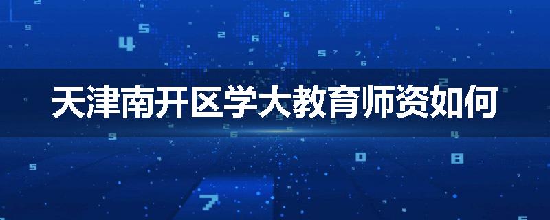 天津南开区学大教育师资如何