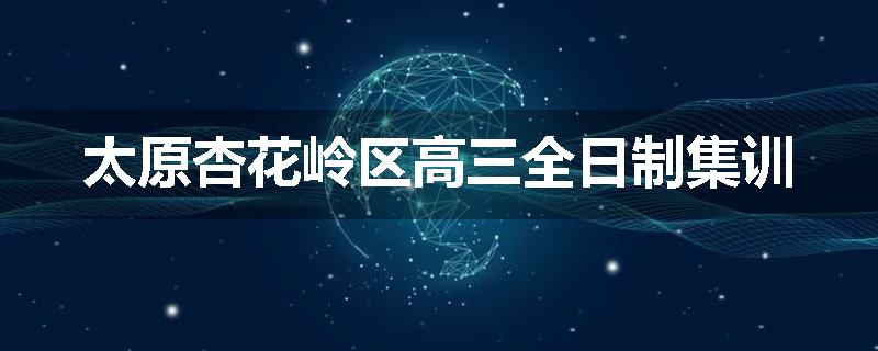 太原杏花岭区高三全日制集训