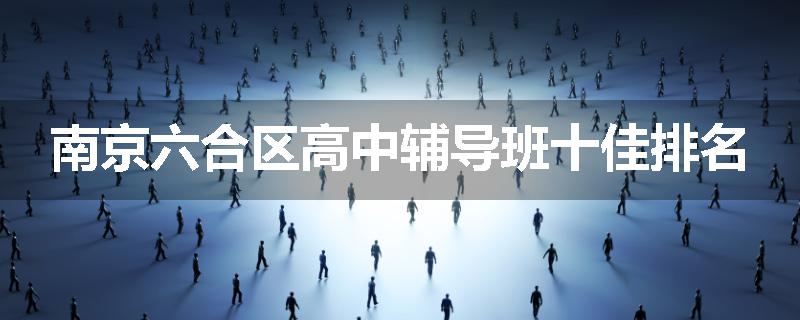 南京六合区高中辅导班十佳排名