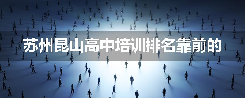 苏州昆山高中培训排名靠前的