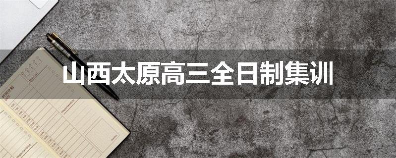 山西太原高三全日制集训