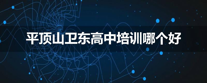 平顶山卫东高中培训哪个好