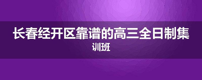 长春经开区靠谱的高三全日制集训班