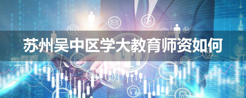 苏州吴中区学大教育师资如何