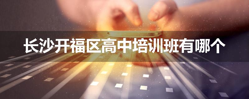 长沙开福区高中培训班有哪个