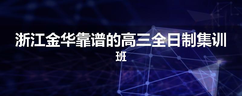 浙江金华靠谱的高三全日制集训班
