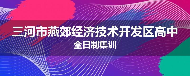 三河市燕郊经济技术开发区高中全日制集训