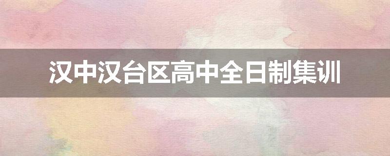 汉中汉台区高中全日制集训