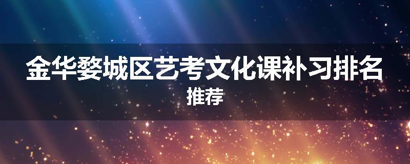 金华婺城区艺考文化课补习排名推荐