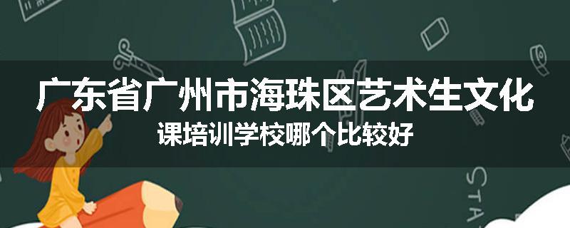 广东省广州市海珠区艺术生文化课培训学校哪个比较好