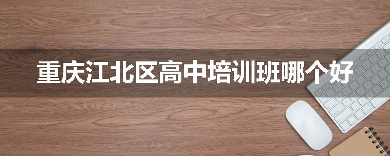 重庆江北区高中培训班哪个好