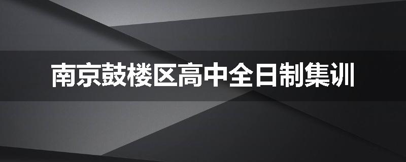 南京鼓楼区高中全日制集训