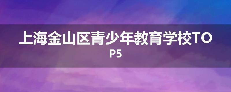 上海金山区青少年教育学校TOP5