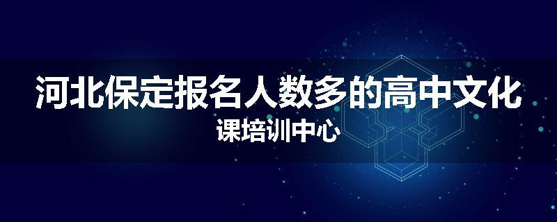 河北保定报名人数多的高中文化课培训中心