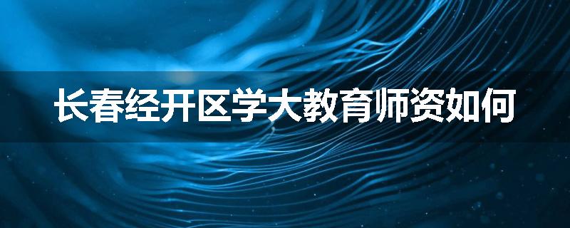 长春经开区学大教育师资如何