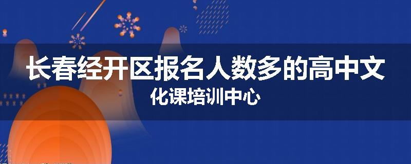 长春经开区报名人数多的高中文化课培训中心