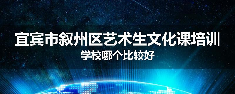 宜宾市叙州区艺术生文化课培训学校哪个比较好
